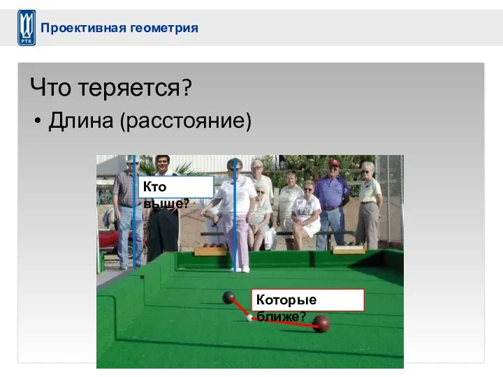 Что теряется? Длина (расстояние) Которые ближе? Кто выше? Проективная геометрия
