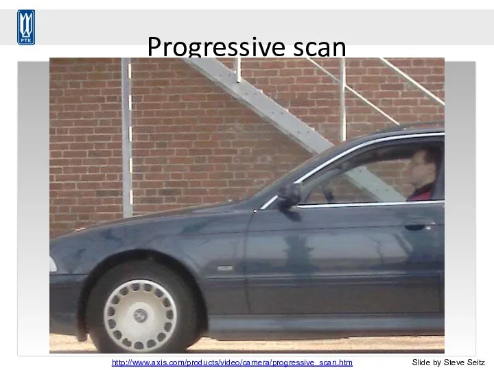 Progressive scan http://www.axis.com/products/video/camera/progressive_scan.htm Slide by Steve Seitz