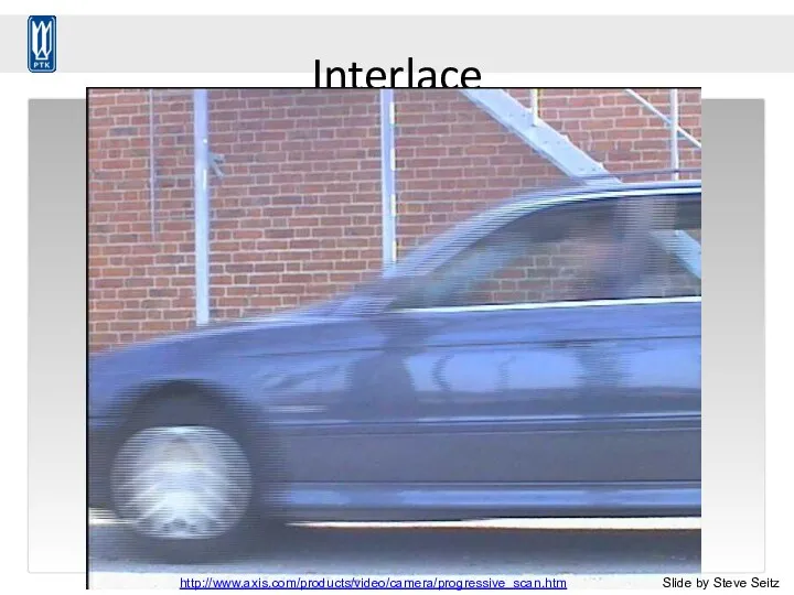 Interlace http://www.axis.com/products/video/camera/progressive_scan.htm Slide by Steve Seitz