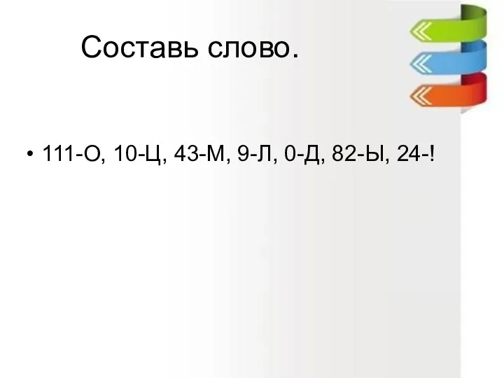 Составь слово. 111-О, 10-Ц, 43-М, 9-Л, 0-Д, 82-Ы, 24-!