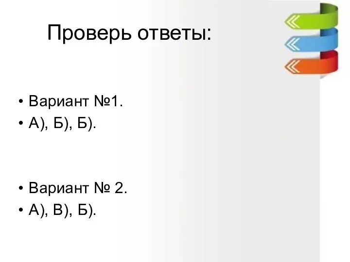 Проверь ответы: Вариант №1. А), Б), Б). Вариант № 2. А), В), Б).