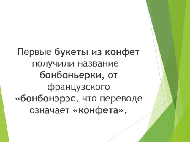 Первые букеты из конфет получили название – бонбоньерки, от французского «бонбонэрэс, что переводе означает «конфета».