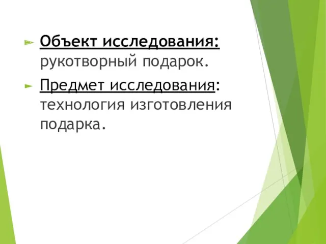 Объект исследования: рукотворный подарок. Предмет исследования: технология изготовления подарка.