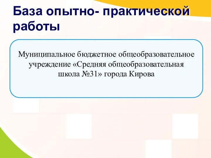 База опытно- практической работы Муниципальное бюджетное общеобразовательное учреждение «Средняя общеобразовательная школа №31» города Кирова