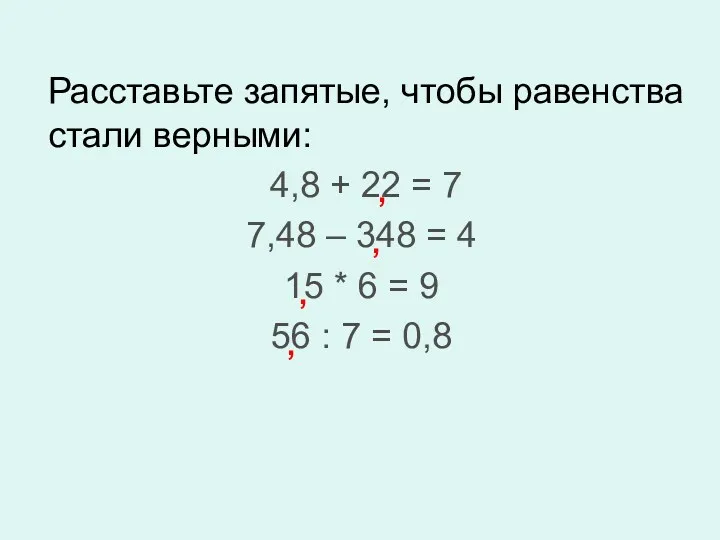 Расставьте запятые, чтобы равенства стали верными: 4,8 + 22 = 7 7,48 –