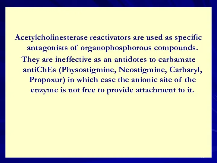 Acetylcholinesterase reactivators are used as specific antagonists of organophosphorous compounds. They are ineffective