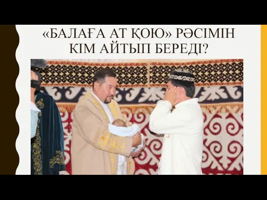 «БАЛАҒА АТ ҚОЮ» РӘСІМІН КІМ АЙТЫП БЕРЕДІ?