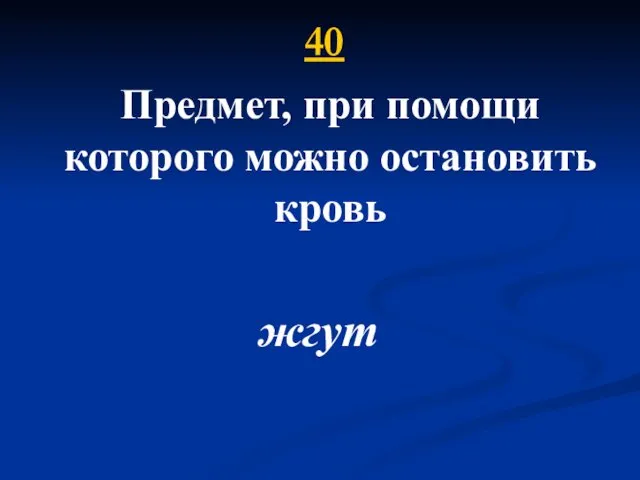 40 Предмет, при помощи которого можно остановить кровь жгут