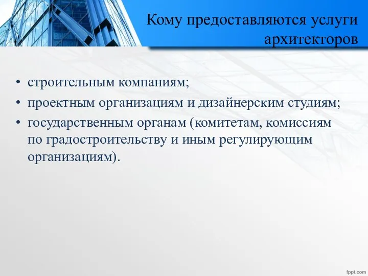 Кому предоставляются услуги архитекторов строительным компаниям; проектным организациям и дизайнерским