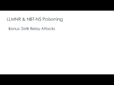 LLMNR & NBT-NS Poisoning “Turn on SMB Signing” Quick Takeaway: Bonus: SMB Relay Attacks