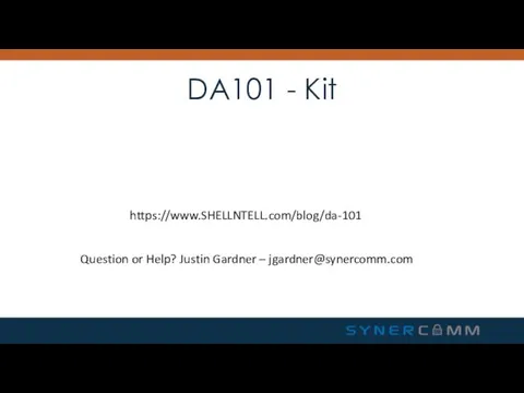 DA101 - Kit https://www.SHELLNTELL.com/blog/da-101 Question or Help? Justin Gardner – jgardner@synercomm.com