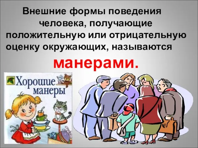 Внешние формы поведения человека, получающие положительную или отрицательную оценку окружающих, называются манерами.