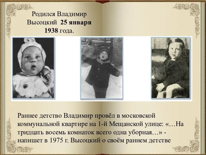 Родился Владимир Высоцкий 25 января 1938 года. Раннее детство Владимир провёл в московской