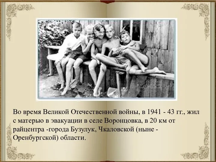 Во время Великой Отечественной войны, в 1941 - 43 гг., жил с матерью