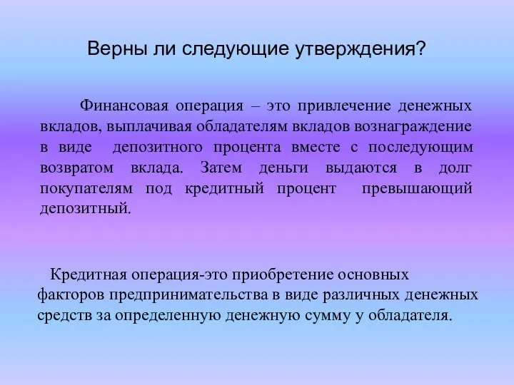 Верны ли следующие утверждения? Финансовая операция – это привлечение денежных вкладов, выплачивая обладателям