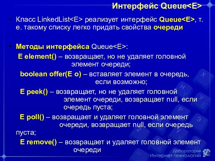 Интерфейс Queue Класс LinkedList реализует интерфейс Queue , т.е. такому списку легко придать