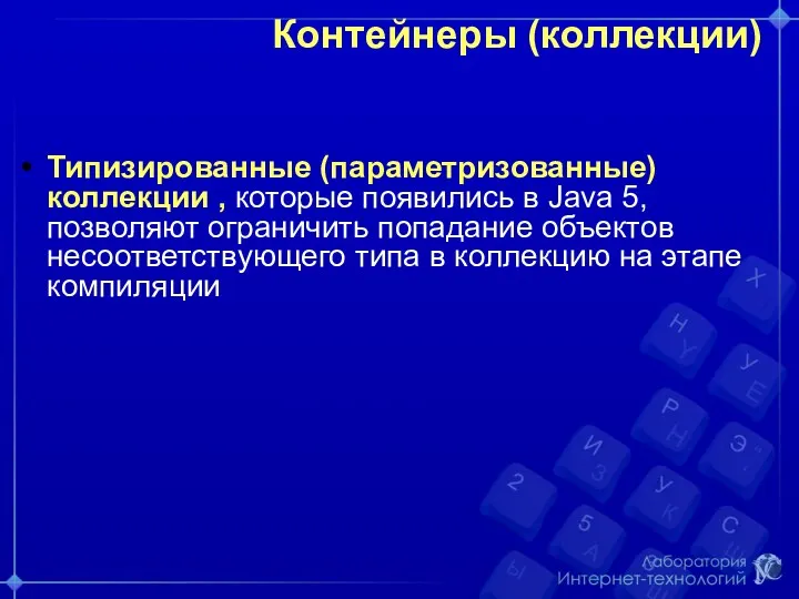 Контейнеры (коллекции) Типизированные (параметризованные) коллекции , которые появились в Java 5, позволяют ограничить