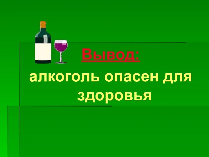 Вывод: алкоголь опасен для здоровья