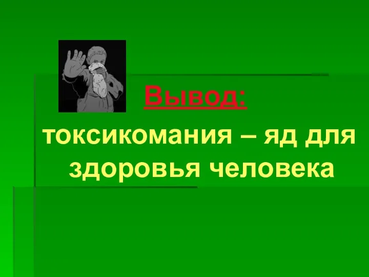 Вывод: токсикомания – яд для здоровья человека