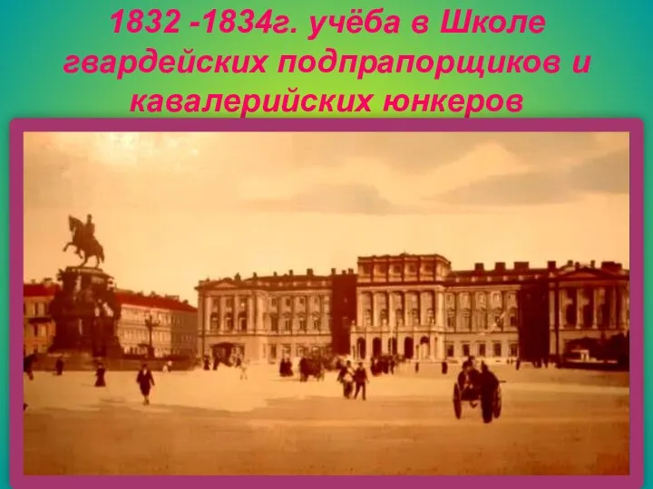 1832 -1834г. учёба в Школе гвардейских подпрапорщиков и кавалерийских юнкеров