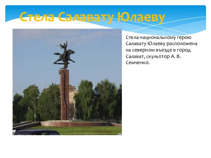 Стела национальному герою Салавату Юлаеву расположена на северном въезде в город Салават, скульптор