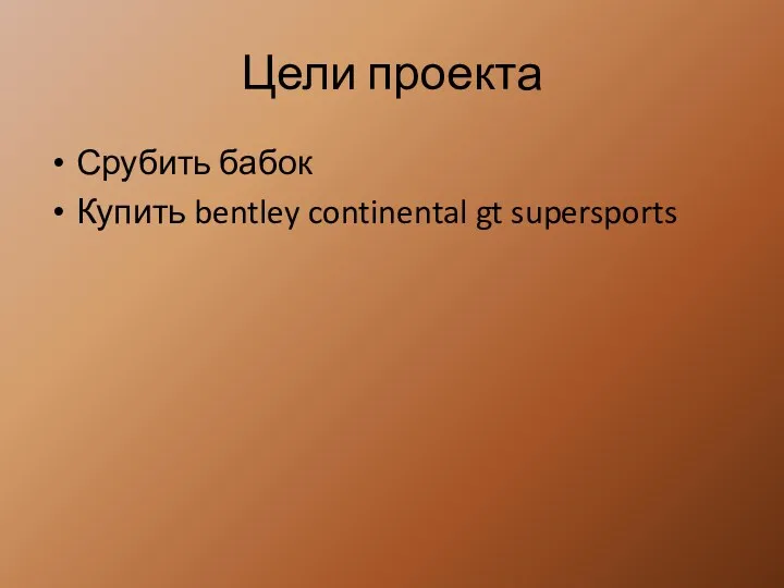 Цели проекта Срубить бабок Купить bentley continental gt supersports