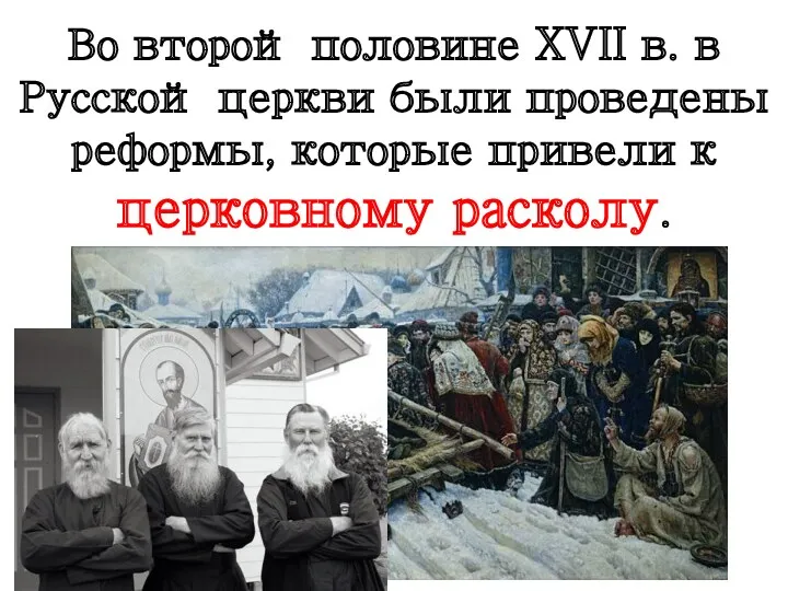 Во второй половине XVII в. в Русской церкви были проведены реформы, которые привели к церковному расколу.