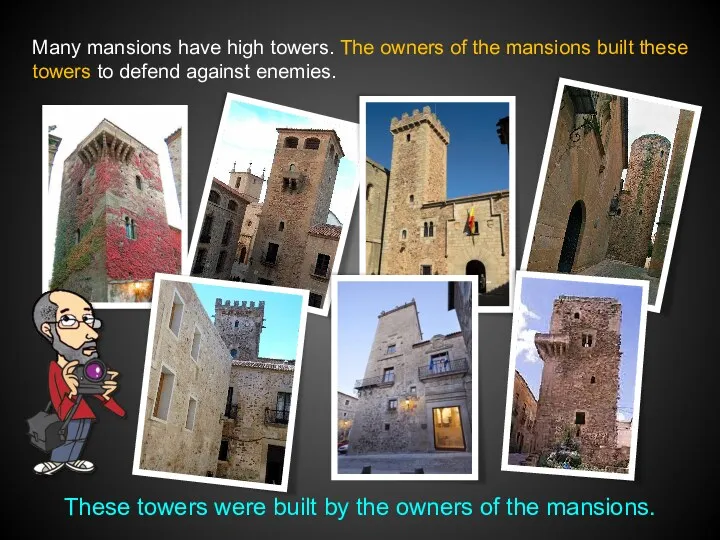 Many mansions have high towers. The owners of the mansions
