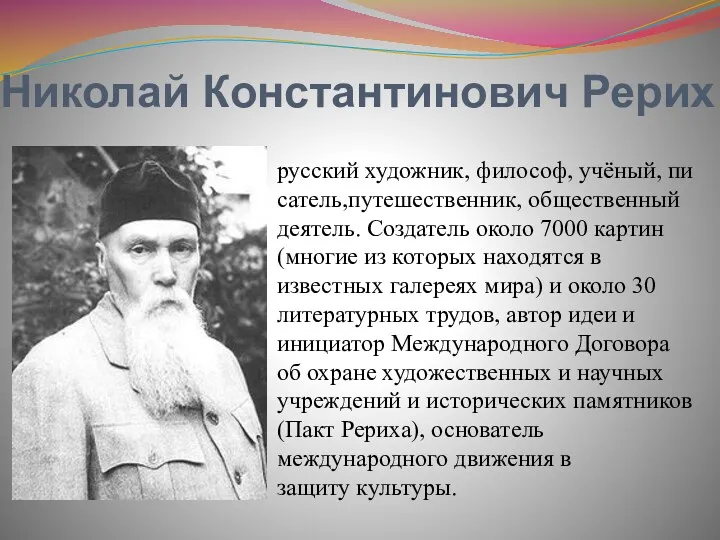 Николай Константинович Рерих русский художник, философ, учёный, писатель,путешественник, общественный деятель.