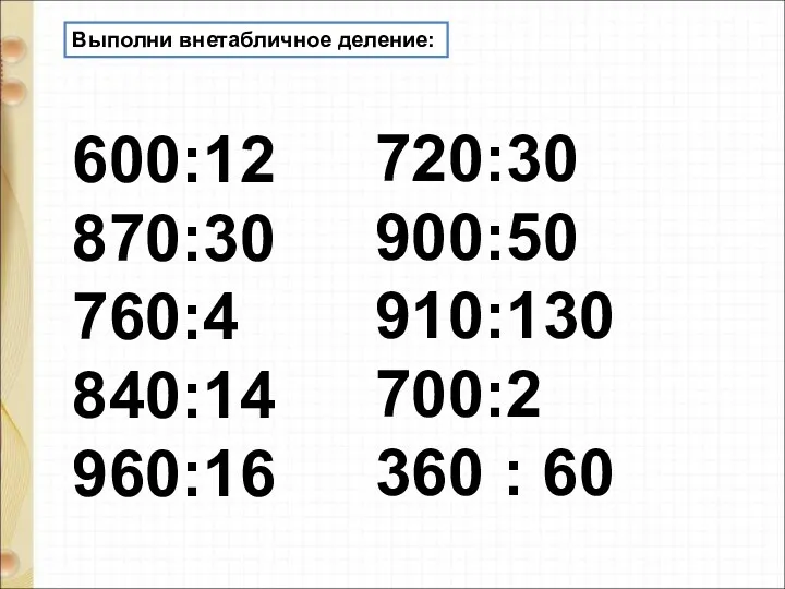 600:12 870:30 760:4 840:14 960:16 720:30 900:50 910:130 700:2 360 : 60 Выполни внетабличное деление: