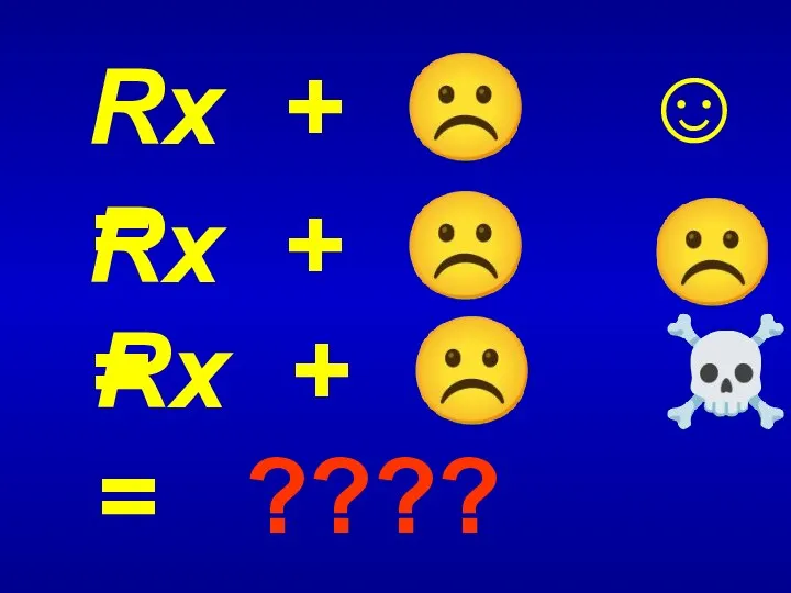 Rx + ☹ = ☺ Rx + ☹ = ☠ ???? Rx + ☹ = ☹