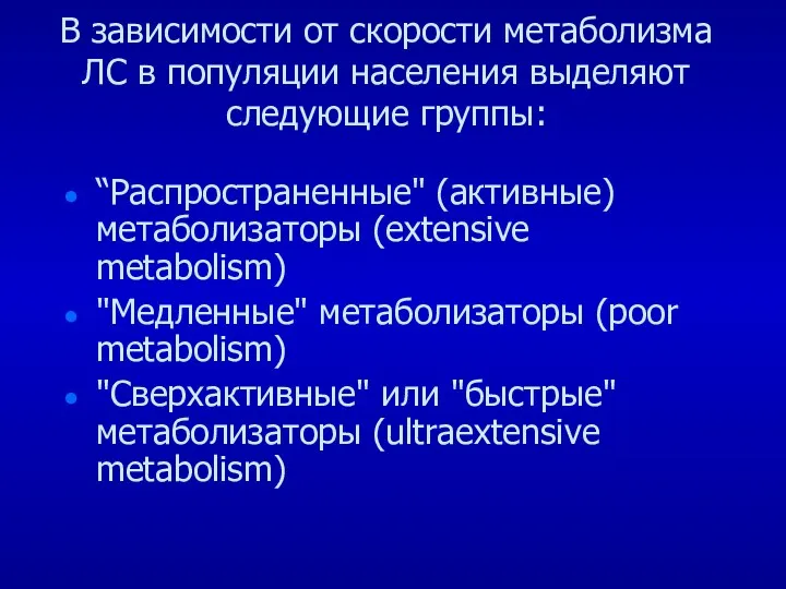 В зависимости от скорости метаболизма ЛС в популяции населения выделяют следующие группы: “Распространенные"