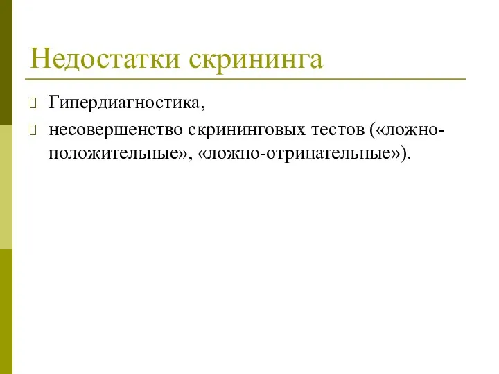 Недостатки скрининга Гипердиагностика, несовершенство скрининговых тестов («ложно-положительные», «ложно-отрицательные»).