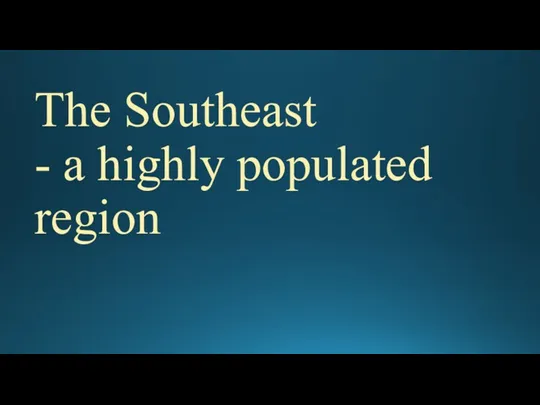 The Southeast - a highly populated region