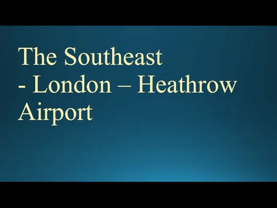 The Southeast - London – Heathrow Airport