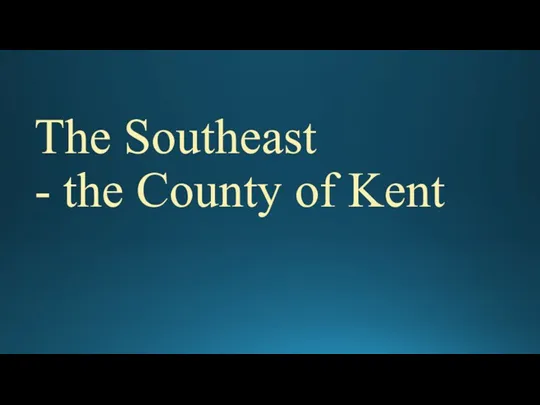 The Southeast - the County of Kent