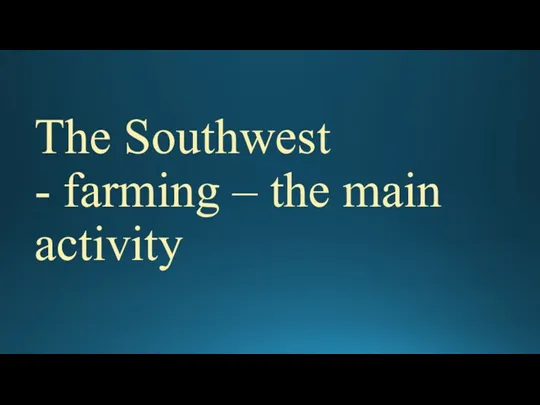 The Southwest - farming – the main activity