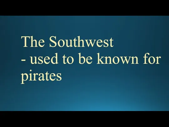 The Southwest - used to be known for pirates