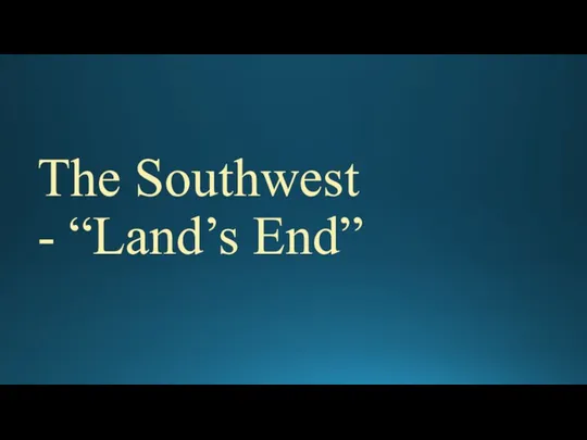 The Southwest - “Land’s End”