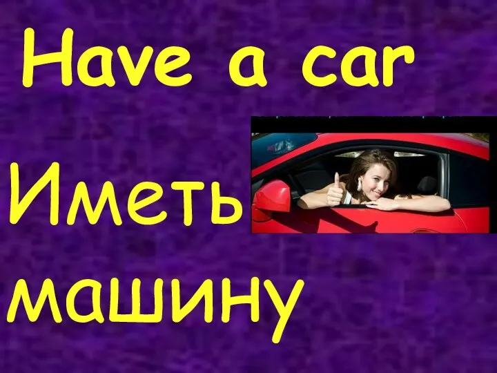 Have a car Иметь машину