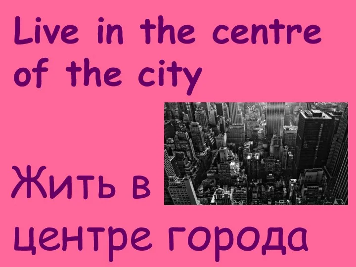 Live in the centre of the city Жить в центре города