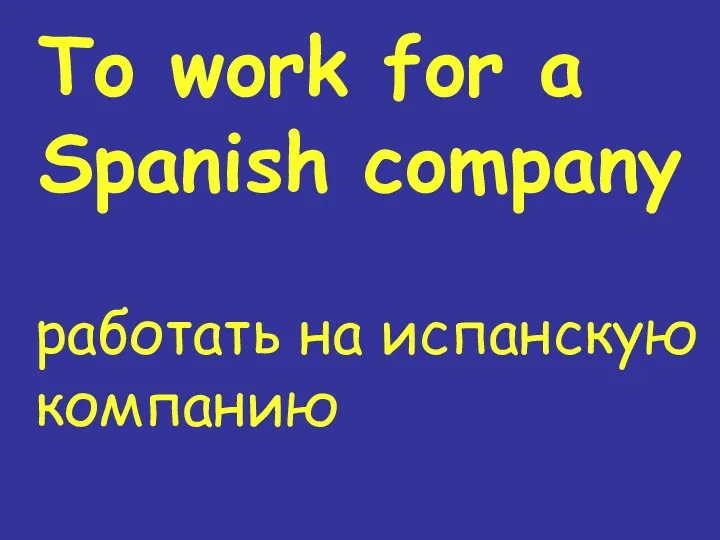 To work for a Spanish company работать на испанскую компанию