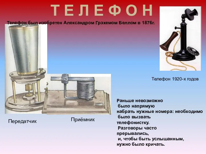 Телефон был изобретен Александром Грэхемом Беллом в 1876г. Раньше невозможно