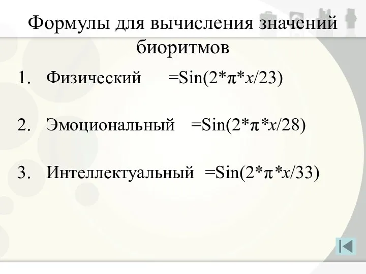 Формулы для вычисления значений биоритмов Физический =Sin(2*π*x/23) Эмоциональный =Sin(2*π*x/28) Интеллектуальный =Sin(2*π*x/33)