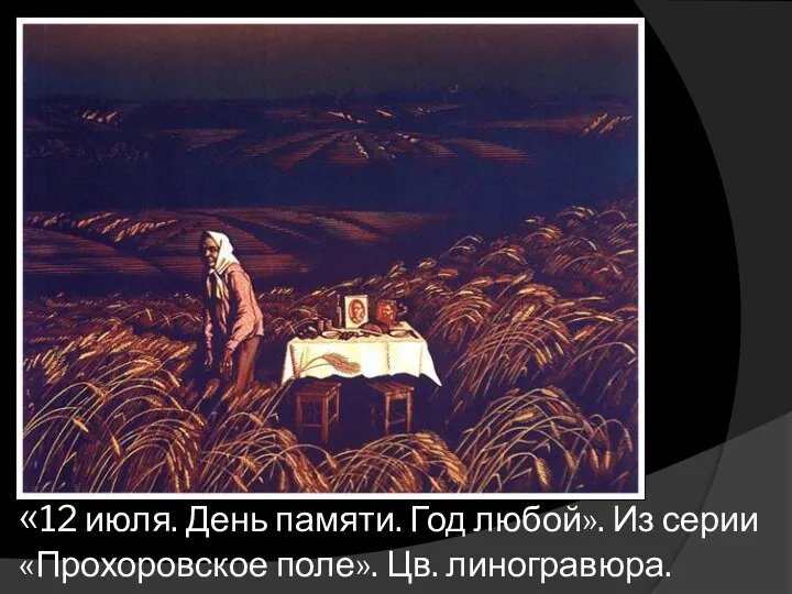 «12 июля. День памяти. Год любой». Из серии «Прохоровское поле». Цв. линогравюра.