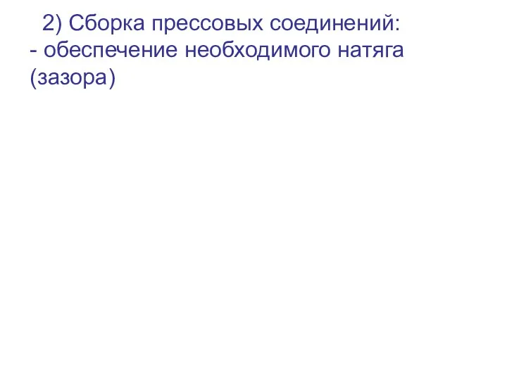 2) Сборка прессовых соединений: - обеспечение необходимого натяга (зазора)