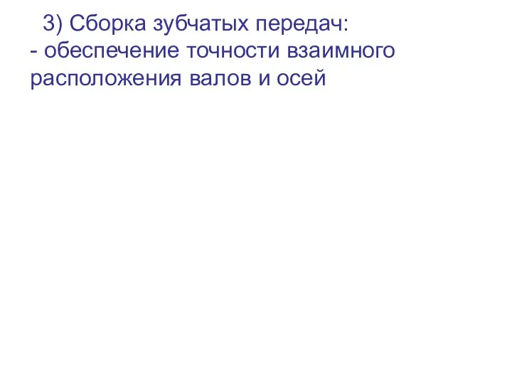 3) Сборка зубчатых передач: - обеспечение точности взаимного расположения валов и осей