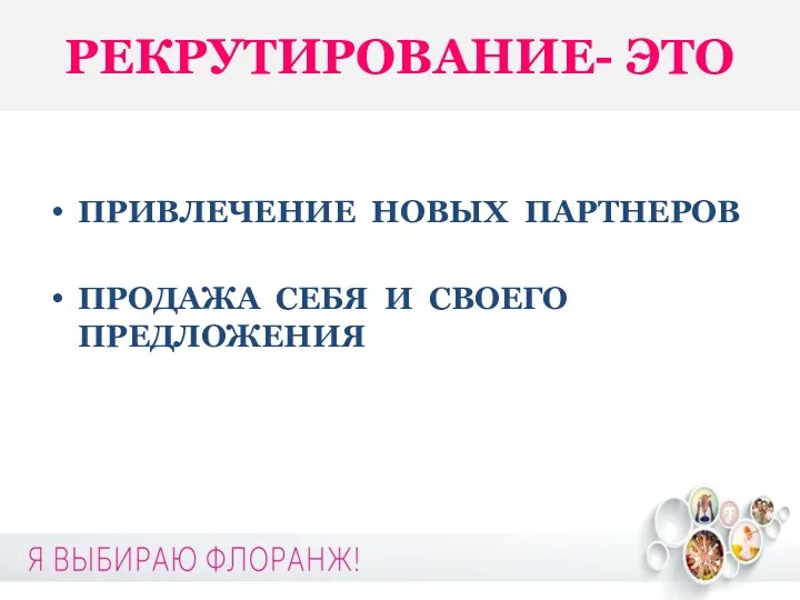 РЕКРУТИРОВАНИЕ- ЭТО ПРИВЛЕЧЕНИЕ НОВЫХ ПАРТНЕРОВ ПРОДАЖА СЕБЯ И СВОЕГО ПРЕДЛОЖЕНИЯ