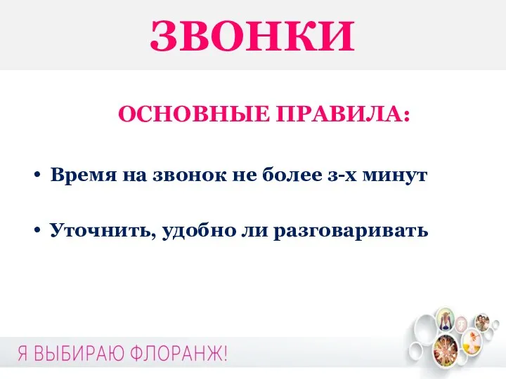 ЗВОНКИ ОСНОВНЫЕ ПРАВИЛА: Время на звонок не более з-х минут Уточнить, удобно ли разговаривать