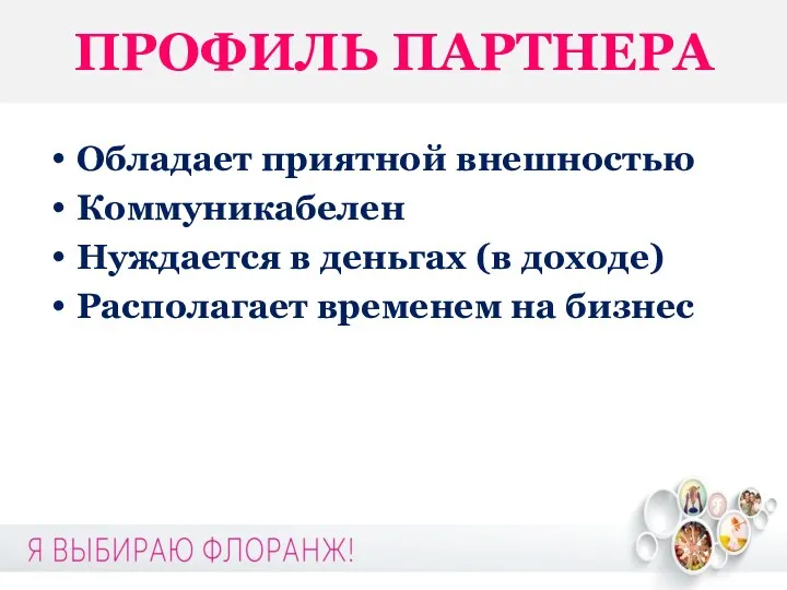 ПРОФИЛЬ ПАРТНЕРА Обладает приятной внешностью Коммуникабелен Нуждается в деньгах (в доходе) Располагает временем на бизнес